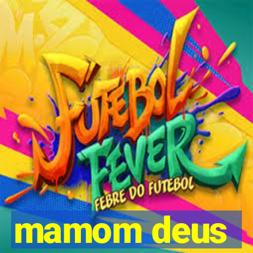 mamom deus